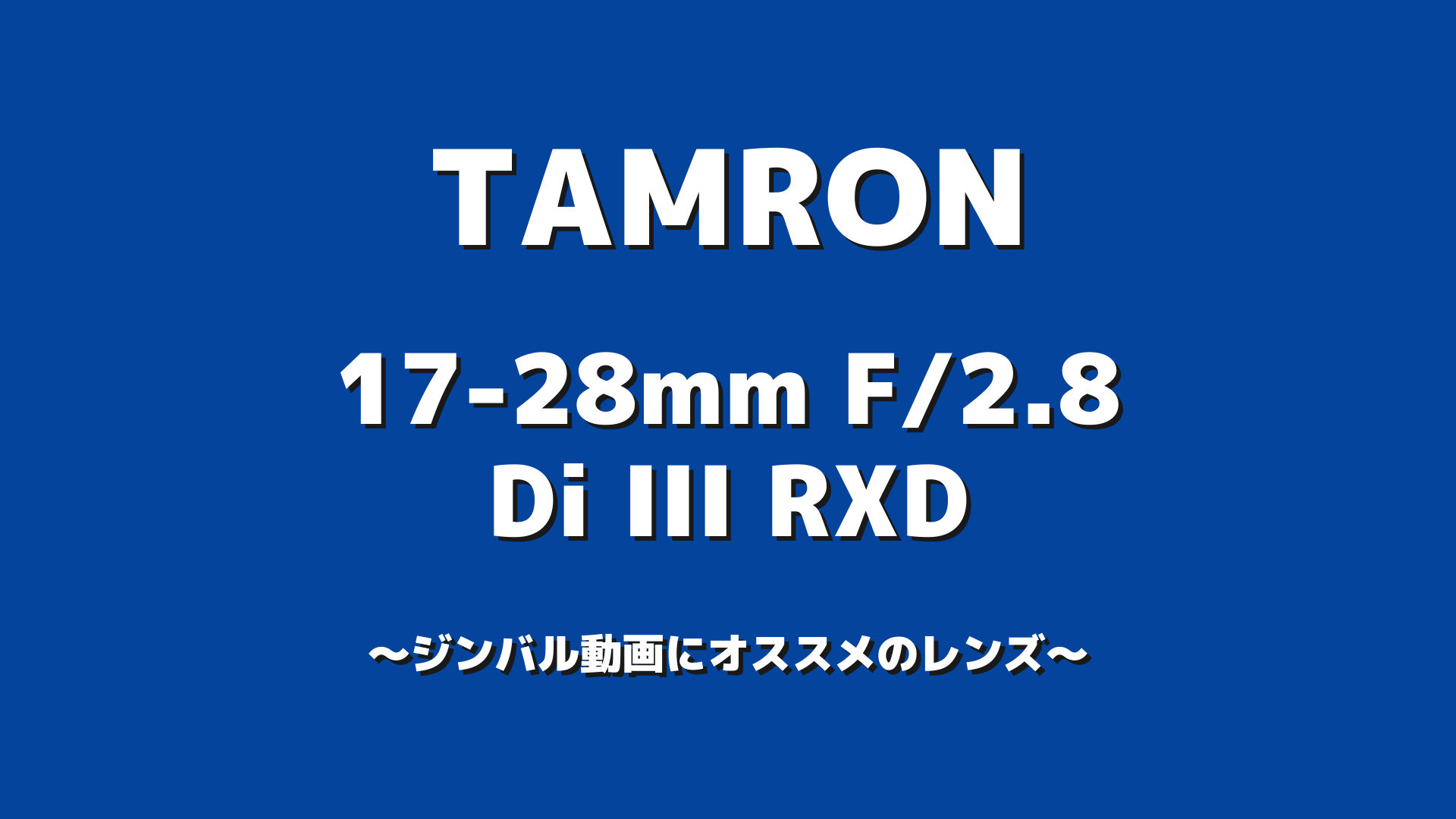 TAMRON 17-28mm F/2.8 Di III RXDはジンバル動画に最適な広角レンズ